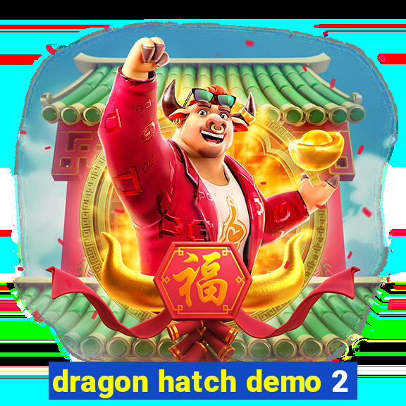 dragon hatch demo 2